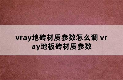 vray地砖材质参数怎么调 vray地板砖材质参数